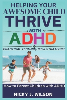 Paperback Helping Your Awesome Child Thrive with ADHD: Practical Techniques and Strategies on How to Parent Children with ADHD Book