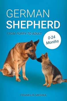 Paperback German Shepherd: From Puppy to Adult (0-24 Months) Written by: Franklin Medina www.simplyfordogs. Book