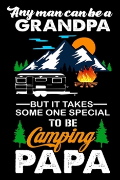 any man can be grandpa but takes some one special to be camping papa: Hiking Notebook Lined Journal to Write In, Keep Track Of Your Hikes, Blank Lined ... 100 Pages, 6" x 9" Travel Size, Hiking Gifts