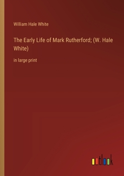 Paperback The Early Life of Mark Rutherford; (W. Hale White): in large print Book