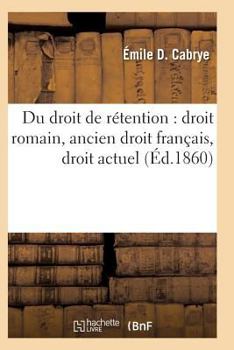 Paperback Du droit de rétention: droit romain, ancien droit français, droit actuel [French] Book