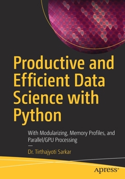 Paperback Productive and Efficient Data Science with Python: With Modularizing, Memory Profiles, and Parallel/Gpu Processing Book