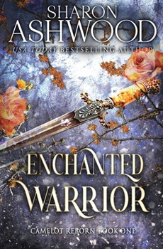 Enchanted Warrior - Book #1 of the Camelot Reborn