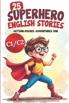 Paperback 25 Superhero English Stories: Action-Packed Adventures for ESL Learners (C1/C2 Level): Improve Vocabulary, Conversation & Reading with Exciting Heroic Book