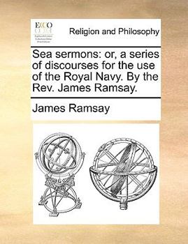 Paperback Sea Sermons: Or, a Series of Discourses for the Use of the Royal Navy. by the REV. James Ramsay. Book