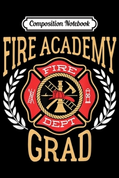 Paperback Composition Notebook: Fire Graduation Gift - Fire Academy Grad Journal/Notebook Blank Lined Ruled 6x9 100 Pages Book