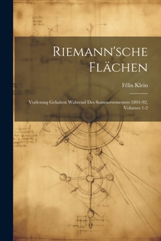 Riemann'sche Flachen: Vorlesung Gehalten Wahrend Des Sommersemesters 1891-92, Volumes 1-2 - Primary Source Edition