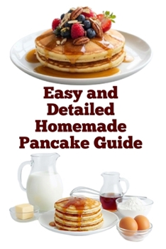 Easy and Detailed Homemade Pancake Guide