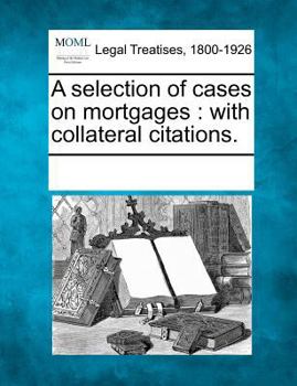 Paperback A Selection of Cases on Mortgages: With Collateral Citations. Book