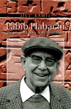Hardcover Labib Habachi: The Life and Legacy of an Egyptologist Book
