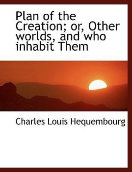 Plan of the Creation; or, Other Worlds, and Who Inhabit Them