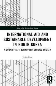 Paperback International Aid and Sustainable Development in North Korea: A Country Left Behind with Cloaked Society Book