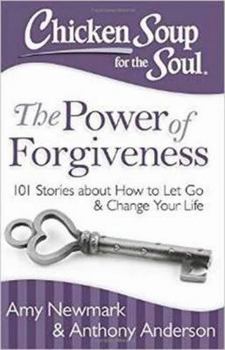 Paperback Chicken Soup for the Soul: The Power of Forgiveness: 101 Stories about How to Let Go and Change Your Life Book