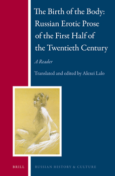 The Birth of the Body -- Russian Erotic Prose of the First Half of the Twentieth Century: A Reader - Book #12 of the Russian History and Culture