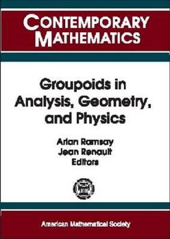Groupoids in Analysis, Geometry, and Physics: Ams-IMS-Siam Joint Summer Research Conference on Groupoids in Analysis, Geometry, and Physics, June 20-2