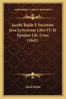 Paperback Jacobi Balde E Societate Jesu Lyricorum Libri IV, Et Epodon Lib. Unus (1645) [Latin] Book