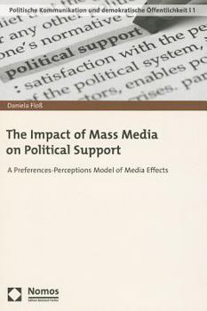 Paperback The Impact of Mass Media on Political Support: A Preferences-Perceptions Model of Media Effects (Schriftenreihe Politische Kommunikation Und Demokratische Offentlichkeit) Book