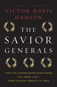 Hardcover The Savior Generals: How Five Great Commanders Saved Wars That Were Lost - From Ancient Greece to Iraq Book