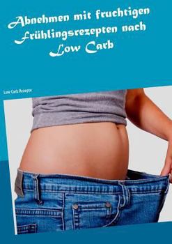 Paperback Abnehmen mit fruchtigen Frühlingsrezepten nach Low Carb: Low Carb Rezepte [German] Book