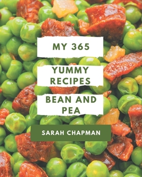 Paperback My 365 Yummy Bean and Pea Recipes: Everything You Need in One Yummy Bean and Pea Cookbook! Book