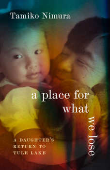 Hardcover A Place for What We Lose: A Daughter's Return to Tule Lake Book