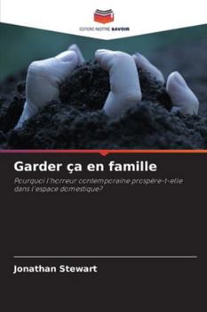 Garder ça en famille: Pourquoi l'horreur contemporaine prospère-t-elle dans l'espace domestique? (French Edition)