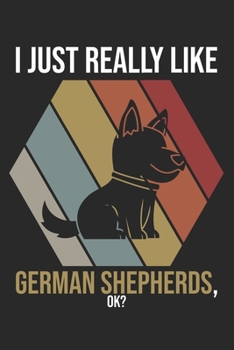 I Just Really Like German Shepherds, OK?: DIN A5 Schäferhund Notizheft | 120 Seiten gepunktetes Schäferhund Notizbuch für Notizen in Schule, ... | Eine tolles Geschenk für Ihre Liebsten.