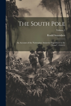 The South Pole: An Account of the Norwegian Antarctic Expedition in the "Fram," 1910-1912, Volume 1