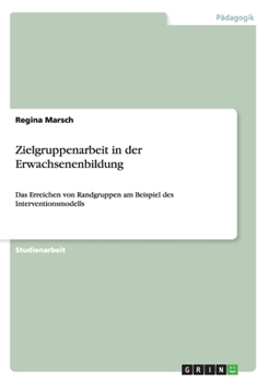 Paperback Zielgruppenarbeit in der Erwachsenenbildung: Das Erreichen von Randgruppen am Beispiel des Interventionsmodells [German] Book