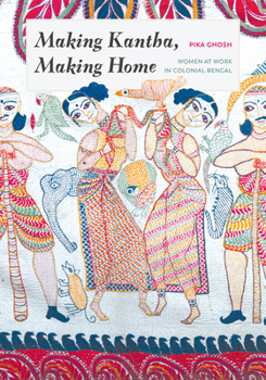 Hardcover Making Kantha, Making Home: Women at Work in Colonial Bengal Book