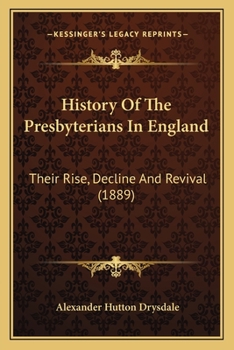 History of the Presbyterians in England their Rise Decline and Revival