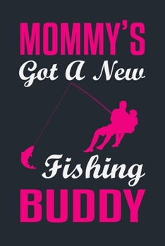 MOMMY’S GOT A NEW FISHING BUDDY: Great Fishing log Book Journal (6" x 9" - 100 pages) ~ Fishing Ultimate Log for Documenting Fishing Trips and Catches To Record Fishing Trip Experiences