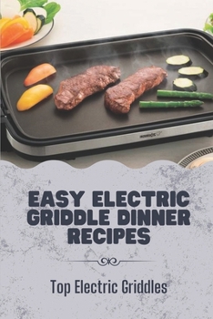 Paperback Easy Electric Griddle Dinner Recipes: Top Electric Griddles: Presto Ceramic Electric Skillet Book