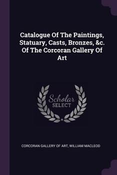 Paperback Catalogue Of The Paintings, Statuary, Casts, Bronzes, &c. Of The Corcoran Gallery Of Art Book