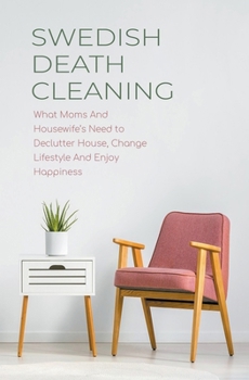 Paperback Swedish Death Cleaning What Moms And Housewife's Need to Declutter House, Change Lifestyle And Enjoy Happiness Book