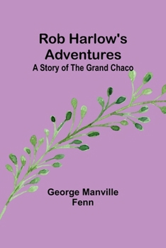 Rob Harlow's Adventures: A Story of the Grand Chaco