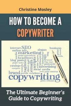 Paperback How to Become a Copywriter: The Ultimate Beginner's Guide to Copywriting Book