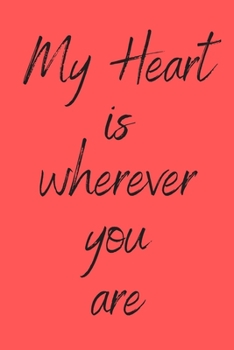 My heart is wherever you are: Cute Quote Valentines Day Gift Notebook for Boyfriend Girlfriend Wife Husband Fiance Couples Gifts Anniversary: Great ... Couples Gifts Present For Anniversary