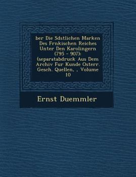 Paperback Ber Die S D Stlichen Marken Des Fr Nkischen Reiches Unter Den Karolingern (795 - 907): (Separatabdruck Aus Dem Archiv Fur Kunde Osterr. Gesch. Quellen [German] Book
