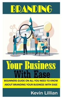 Paperback Branding Your Business with Ease: Beginners Guide on All You Need To Know About Branding Your Business with Ease Book