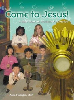 Come to Jesus!: A Kids' Book for Eucharistic Adoration