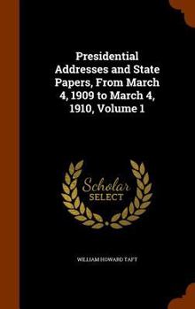 Hardcover Presidential Addresses and State Papers, From March 4, 1909 to March 4, 1910, Volume 1 Book