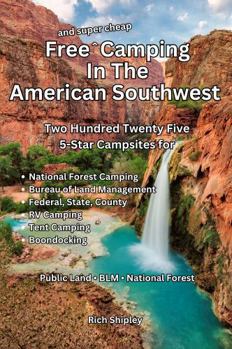 Free and Super Cheap Camping in the American Southwest: Two Hundred Twenty Five 5ive-Star Campsites for National Forest Camping, BLM, Federal, State, County, RV Camping, Tent Camping