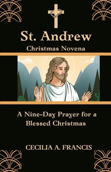 ST. ANDREW CHRISTMAS NOVENA: A Nine-Day Prayer for a Blessed Christmas