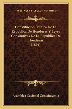 Paperback Constitucion Politica De La Republica De Honduras Y Leyes Consitutivas De La Republica De Honduras (1894) [Spanish] Book