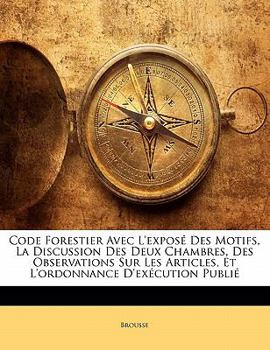 Paperback Code Forestier Avec L'Expos Des Motifs, La Discussion Des Deux Chambres, Des Observations Sur Les Articles, Et L'Ordonnance D'Ex Cution Publi [French] Book
