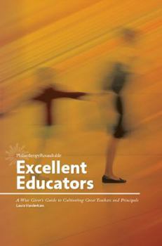 Paperback Excellent Educators: A Wise Giver's Guide to Cultivating Great Teachers and Principals Book