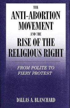 Hardcover The Anti-Abortion Movement and the Rise of the Religious Right: From Polite to Fiery Protest (Social Movements Past and Present Series) Book