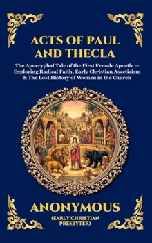 Acts of Paul and Thecla: The Apocryphal Tale of the First Female Apostle - Exploring Radical Faith, Early Christian Asceticism & The Lost History of ... the Church (Library of Alexandria - Esoteric)