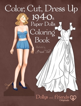 Color, Cut, Dress Up 1940s Paper Dolls Coloring Book, Dollys and Friends Originals: Vintage Fashion History Paper Doll Collection, Adult Coloring Pages with Glamorous Forties Style Costumes
